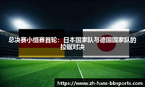总决赛小组赛首轮：日本国家队与德国国家队的拉锯对决